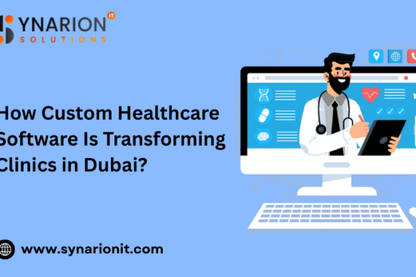 How Custom Healthcare Software Is Transforming Clinics in Dubai? Healthcare Software