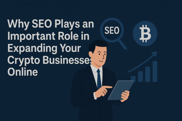Why SEO Plays an Important Role in Expanding Your Crypto Businesses Online