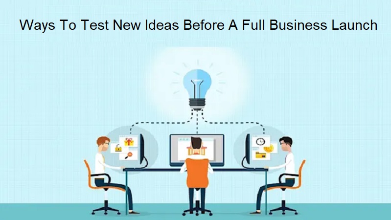 Best Low-Cost Ways To Test New Ideas Before A Full Business Launch