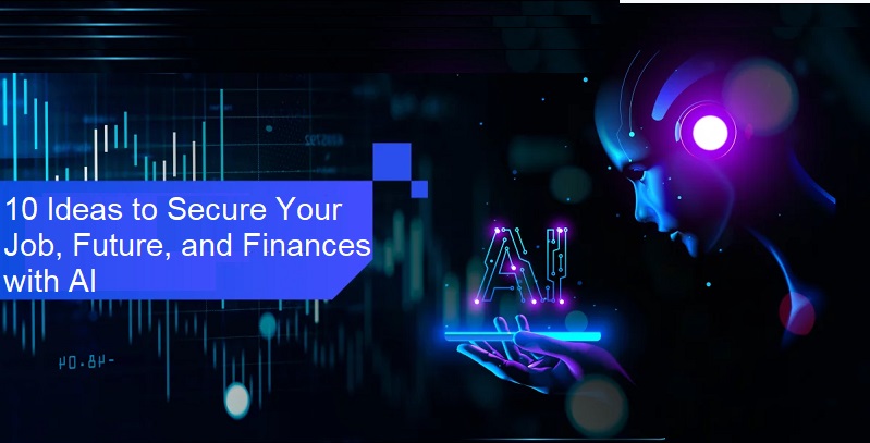 10 Ideas to Secure Your Job, Future, and Finances with AI!