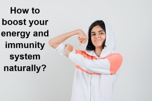 How to Boost Your Energy and Immunity System Naturally?