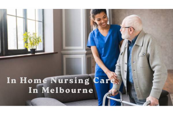 In‑Home Nursing Care in Melbourne: Compassion, Comfort, and Continuity