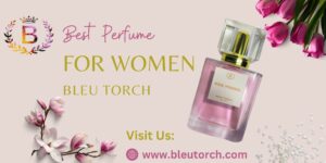 Bleu Torch: Best Perfumes for women – Elegant, Lasting Scents.